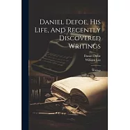Daniel Defoe, His Life, And Recently Discovered Writings: Writings