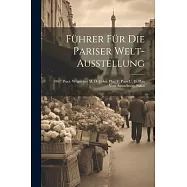 F&uuml;hrer F&uuml;r Die Pariser Welt-ausstellung: 1867. Pract. Wegweiser M. D. Color. Plan V. Paris U. D. Plan Vom