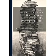 Een Klein Woordenboek Der Hollandsche, Engelsche En Javaansche Talen: A Vocabulary Of The Dutch, English, And Javanese