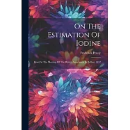On The Estimation Of Iodine: Read At The Meeting Of The British Association In Belfast, 1852