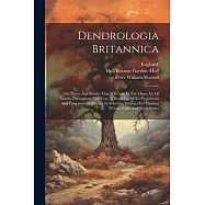 Dendrologia Britannica: Or, Trees And Shrubs That Will Live In The Open Air Of Britain Throughout The Year. A Work