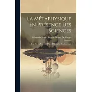 La Métaphysique En Présence Des Sciences: Essai Sur La Nécessité D’une Philosophie Fondamentale