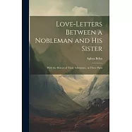 Love-Letters Between a Nobleman and His Sister: With the History of Their Adventures. in Three Parts