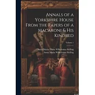 Annals of a Yorkshire House From the Papers of a Macaroni & His Kindred; Volume 1