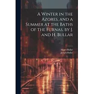 A Winter in the Azores, and a Summer at the Baths of the Furnas, by J. and H. Bullar