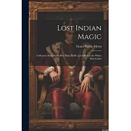 Lost Indian Magic: A Mystery Story of the Red Man As He Lived Before the White Men Came