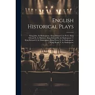 English Historical Plays: King John, by Shakespeare. King Edward I, by Peele. King Edward Ii, by Marlowe. King Edward