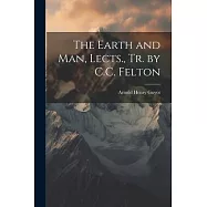 The Earth and Man, Lects., Tr. by C.C. Felton