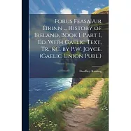 Forus Feasa Air Éirinn ... History of Ireland, Book I, Part I, Ed. With Gaelic Text, Tr., &c. by P.W. Joyce. (Gaelic