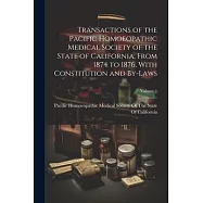 Transactions of the Pacific Homoeopathic Medical Society of the State of California, From 1874 to 1876, With