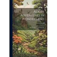 Alice&rsquo;s Adventures in Wonderland; And, Through the Looking-Glass