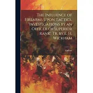 The Influence of Firearms Upon Tactics, ’investigations by an Officer of Superior Rank’, Tr. by E. H. Wickham