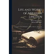 Life and Works of Abraham Lincoln: Lincoln the Citizen (February 12, 1809, to March 4, 1861) by H. C. Whitney