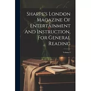 Sharpe’s London Magazine Of Entertainment And Instruction, For General Reading; Volume 8