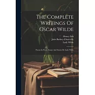 The Complete Writings Of Oscar Wilde: Poems In Prose. Essays And Stories By Lady Wilde