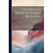 The Poetical Works Of Robert Browning: Pippa Passes. King Victor And King Charles. The Return Of The Druses. A Soul’s