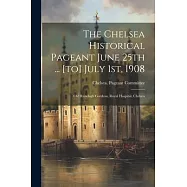The Chelsea Historical Pageant June 25th ... [to] July 1st, 1908: Old Ranelagh Gardens, Royal Hospital, Chelsea