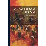 Somewhere Near The War: Being An Authentic And More Or Less Diverting Chronicle Of The Pilgrimage Of Twelve American