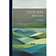 The Ruskin Reader: Being Passages Selected From Modern Painters, The Seven Lamps Of Architecture, And The Stones Of
