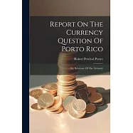 Report On The Currency Question Of Porto Rico: To, Secretary Of The Treasury