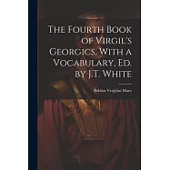 The Fourth Book of Virgil’s Georgics, With a Vocabulary, Ed. by J.T. White