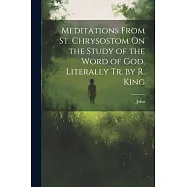 Meditations From St. Chrysostom On the Study of the Word of God, Literally Tr. by R. King