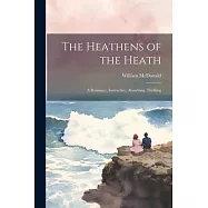 The Heathens of the Heath: A Romance, Instructive, Absorbing, Thrilling