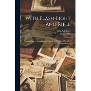 With Flash-light and Rifle; Photographing by Flash-light at Night the Wild Animal World of Equatorial Africa