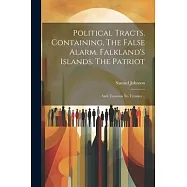 Political Tracts. Containing, The False Alarm. Falkland’s Islands. The Patriot; and, Taxation no Tyranny ..