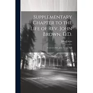 Supplementary Chapter to the Life of Rev. John Brown, D.D.; a Letter to Rev. John Cairns, D.D