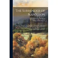 The Surrender of Napoleon; Being the Narrative of the Surrender of Buonaparte, and of his Residence on Board H.M.