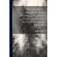 Elements of Drawing and Perspective, With Directions for Sketching From Nature