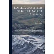 Lovell&rsquo;s Gazetteer of British North America: Containing the Latest and Most Authentic Descriptions of Over six Thousand