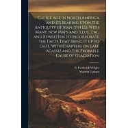The ice age in North America and its Bearing Upon the Antiquity of man. 5th ed. With Many new Maps and Illus., enl. and