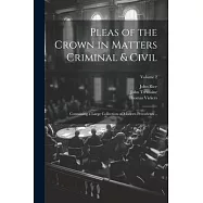 Pleas of the Crown in Matters Criminal & Civil: Containing a Large Collection of Modern Precedents ..; Volume 2