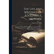 The Life and Writings of Adolphus F. Monroe; who was Hung by a Blood-thirsty mob in Charleston, Ill., on the 15th day