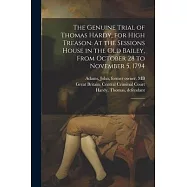 The Genuine Trial of Thomas Hardy, for High Treason: At the Sessions House in the Old Bailey, From October 28 to