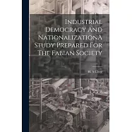 Industrial Democracy And NationalizationA Study Prepared For The Fabian Society