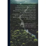 National Conference on Conservation of Game, Fur-bearing Animals and Other Wild Life. Under the Direction of the