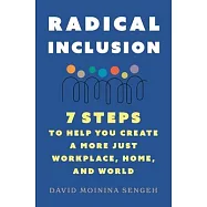 Radical Inclusion: Seven Steps to Help You Create a More Just Workplace, Home, and World