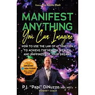 Manifest Anything You Can Imagine: How to Use the Law of Attraction to Achieve the Health, Wealth, and Happiness of