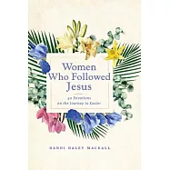 Women Who Followed Jesus: 40 Devotions on the Journey to Easter