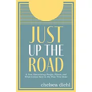 Just Up the Road: A Year Discovering People, Places, and What Comes Next in the Pine Tree State