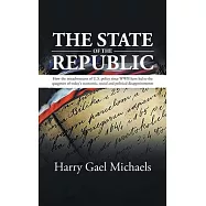 The State of The Republic: How the misadventures of U.S. policy since WWII have led to the quagmire of today&rsquo;s economic