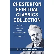 Chesterton Spiritual Classics Collection: Orthodoxy, Heretics, The Everlasting Man