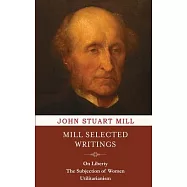 Mill Selected Writings: On Liberty, The Subjection of Women, and Utilitarianism