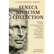 Seneca Stoicism Collection: On Benefits, On Anger, On the Shortness of Life, On a Happy Life, On Leisure, On Peace of