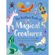 The Bedtime Book of Magical Creatures: An Introduction to More Than 100 Creatures from Legend and Folklore
