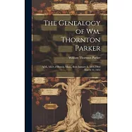 The Genealogy of Wm. Thornton Parker: A.M., M.D. of Boston, Mass., Born January 8, 1818, Died March 12, 1855