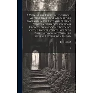 A View of the Principal Deistical Writers That Have Appeared in England in the Last and Present Century: With Observations Upon Them, and Some Account